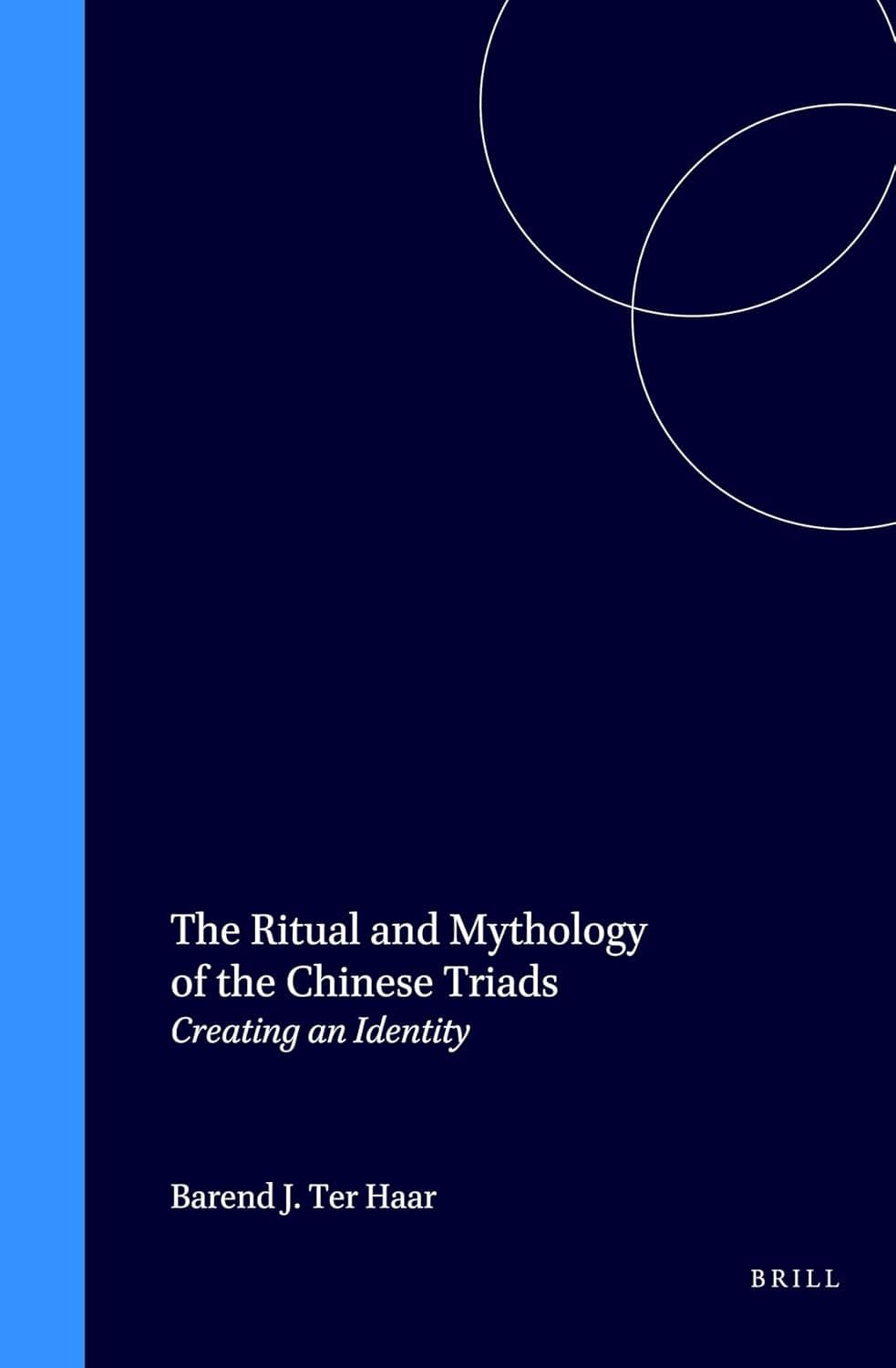 The Ritual and Mythology of the Chinese Triads: Creating an Identity (Sinica Leidensia, 43) - Barend ter Haar