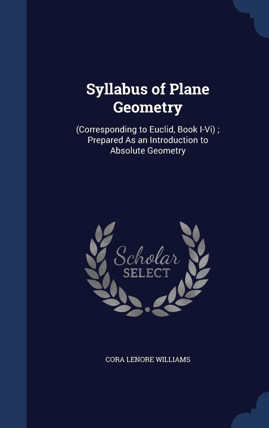 Syllabus of Plane Geometry: (Corresponding to Euclid, Book I-Vi); Prepared As an Introduction to Absolute Geometry - Euclid