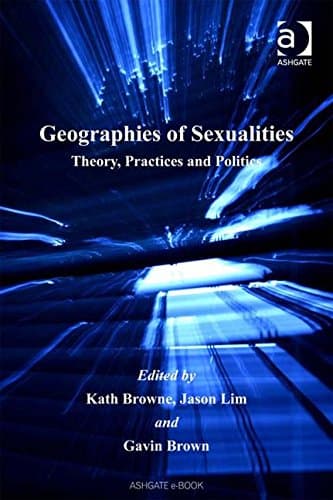 Geographies of Sexualities: Theory, Practices and Politics - Ashgate Pub Co