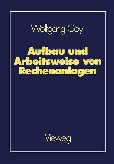 Aufbau und Arbeitsweise von Rechenanlagen: Eine Einführung in Rechnerarchitektur und Rechnerorganisation für das Grundstudium der Informatik (German Edition) - Wolfgang Coy