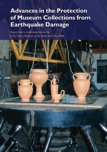 Advances in the Protection of Museum Collections from Earthquake Damage: Papers from a Conference Held at the J. Paul Getty Museum, May 2006 (Symposium Proceedings) - J. Paul Getty Museum