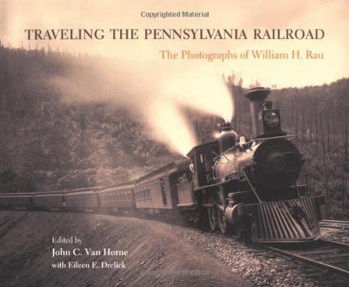 Traveling the Pennsylvania Railroad: Photographs of William H. Rau - University of Pennsylvania Press