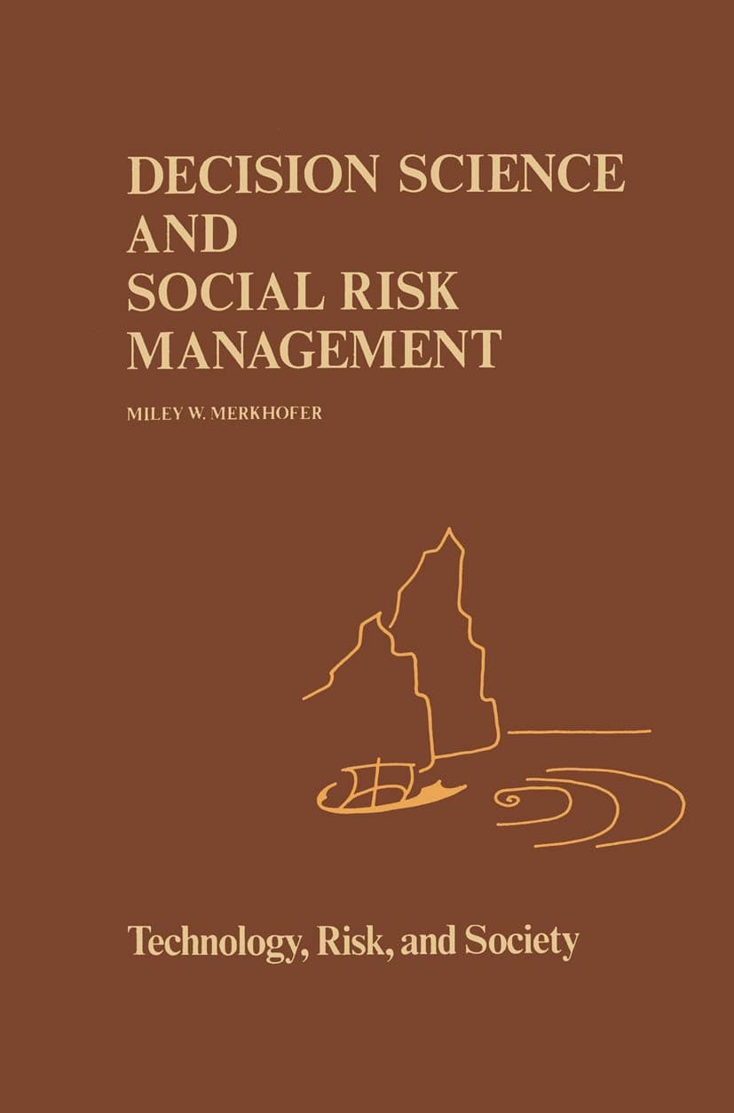 Decision Science and Social Risk Management: A Comparative Evaluation of Cost-Benefit Analysis, Decision Analysis, and Other Formal Decision-Aiding Approaches (Risk, Governance and Society, 2) - M.W Merkhofer