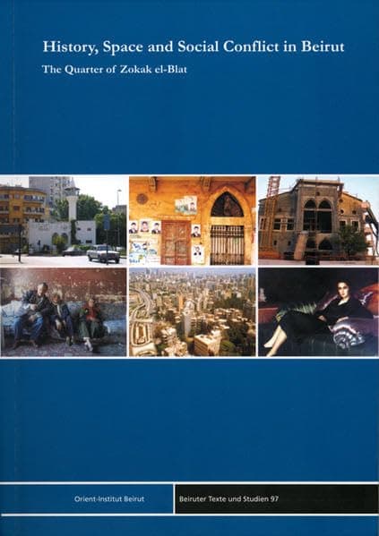 History, Space and Social Conflict in Beirut: The Quarter of Zokak el-Blat (Beiruter Texte und Studien) - Hans Gebhardt