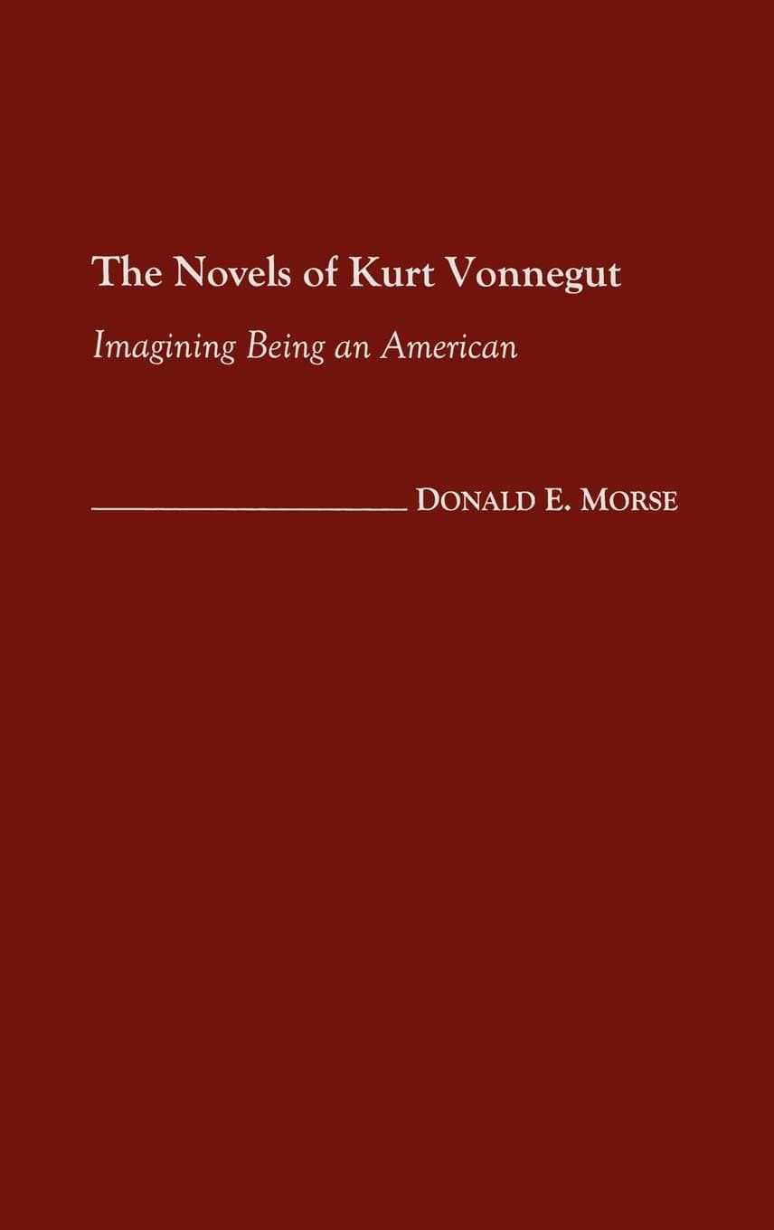 The Novels of Kurt Vonnegut: Imagining Being an American (Contributions to the Study of Science Fiction and Fantasy) - Kurt Vonnegut