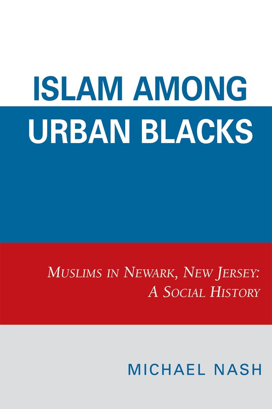 Islam among Urban Blacks: Muslims in Newark, New Jersey: A Social History - University Press Of America
