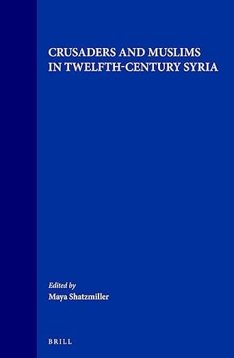 Crusaders and Muslims in Twelfth-Century Syria (The Medieval Mediterranean, 1) - Shatzmiller