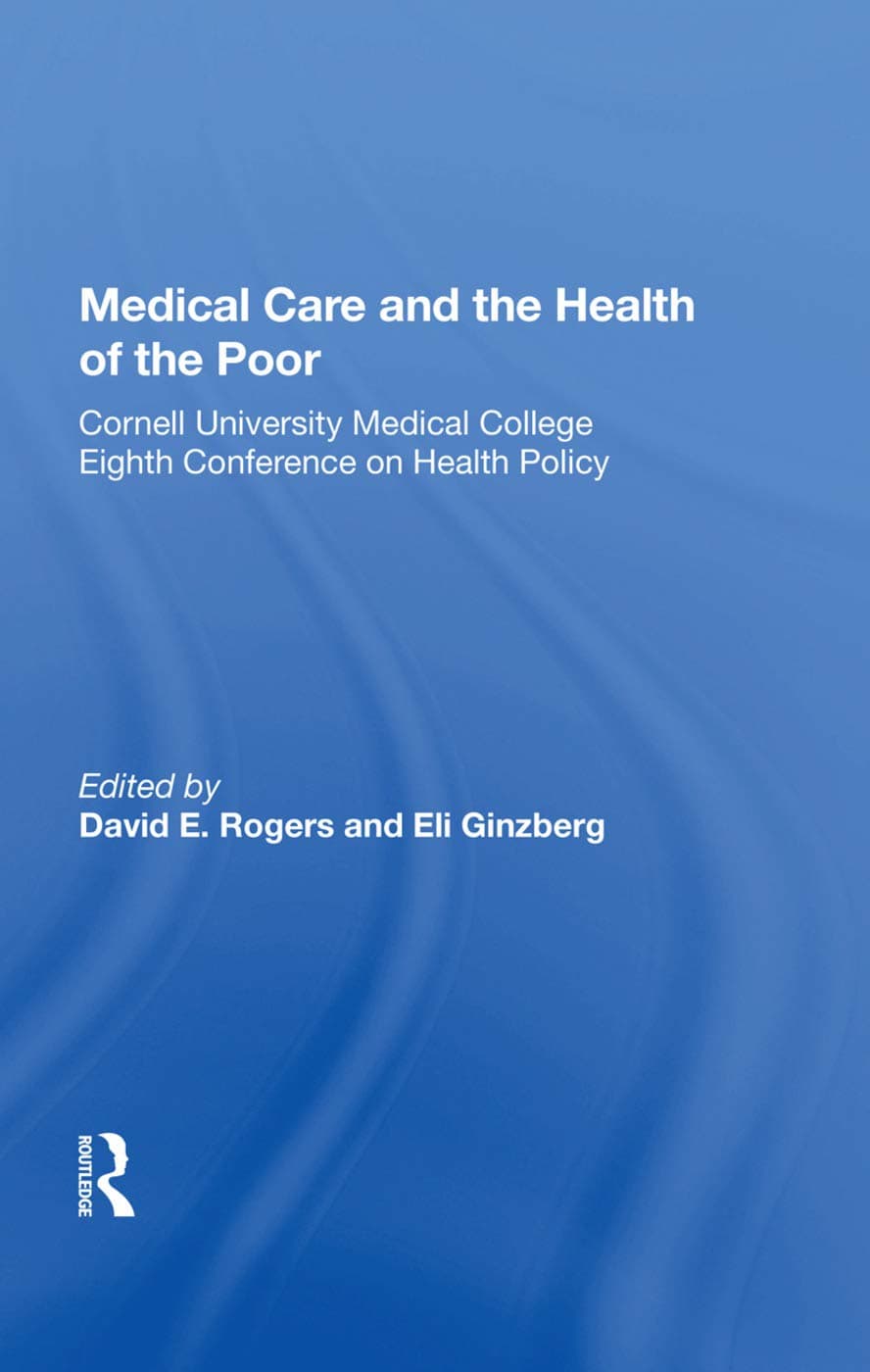 Medical Care And The Health Of The Poor: Cornell University Medical College Eighth Conference on Health Policy