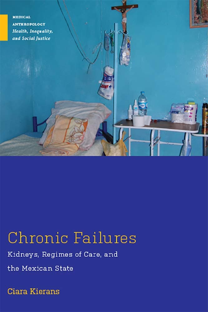 Chronic Failures: Kidneys, Regimes of Care, and the Mexican State (Medical Anthropology)
