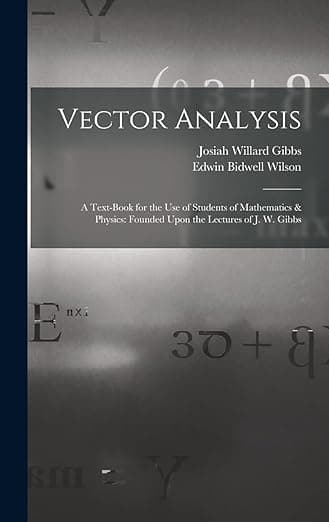 Vector Analysis: A Text-Book for the Use of Students of Mathematics & Physics: Founded Upon the Lectures of J. W. Gibbs - Josiah Willard Gibbs