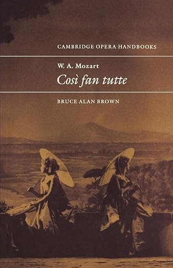 W. A. Mozart: Così fan tutte (Cambridge Opera Handbooks) (Volume 0) - Bruce Alan Brown