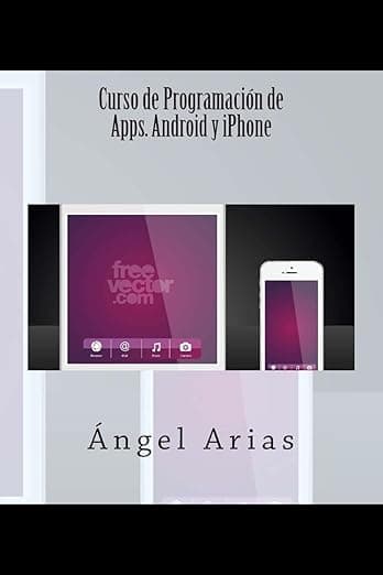Curso de Programación de Apps. Android y iPhone (Spanish Edition) - Ángel Arias