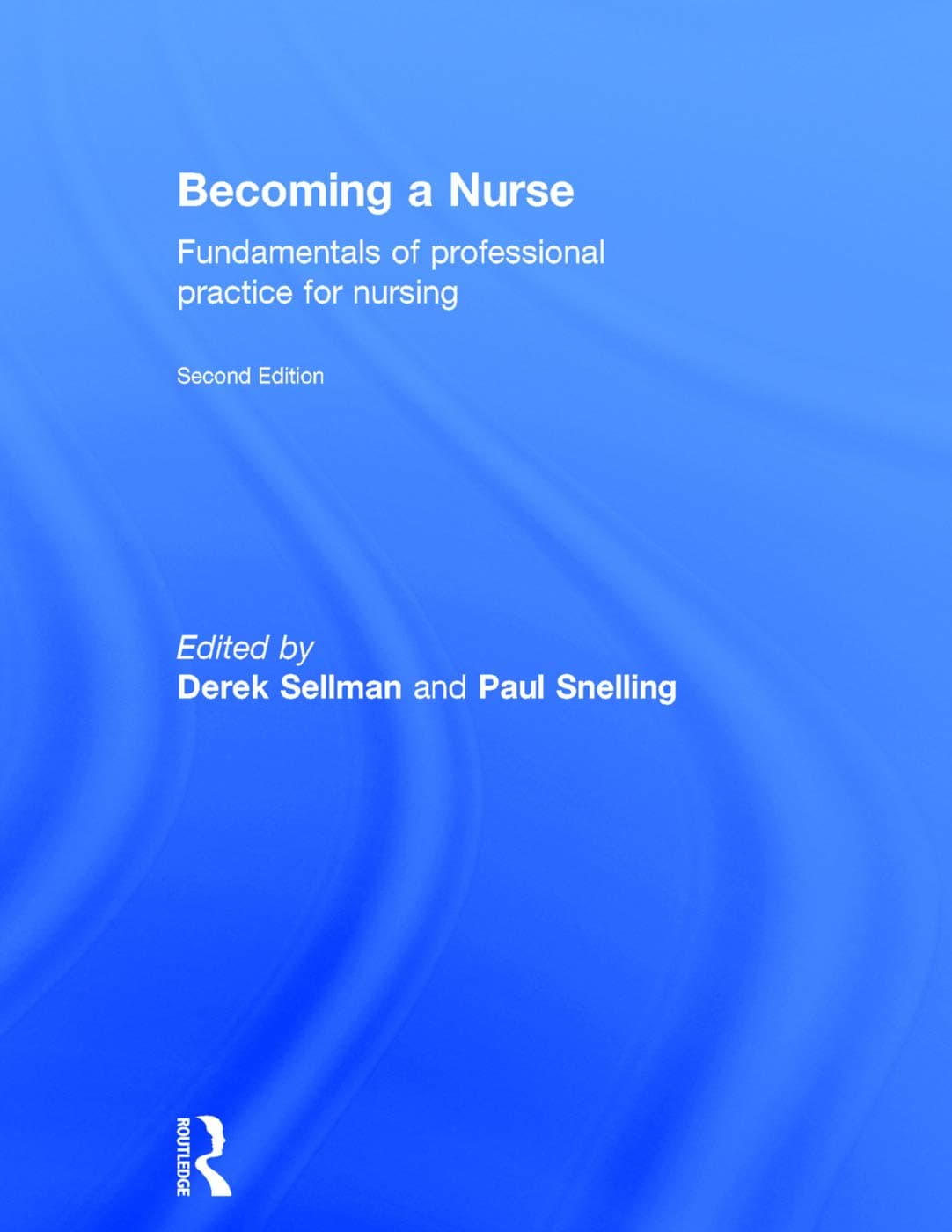 Becoming a Nurse: Fundamentals of Professional Practice for Nursing - Paul Nurse