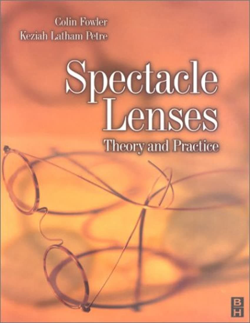 Spectacle Lenses: Theory and Practice - Colin Fowler BSc  PhD  FSMC  FCOptom