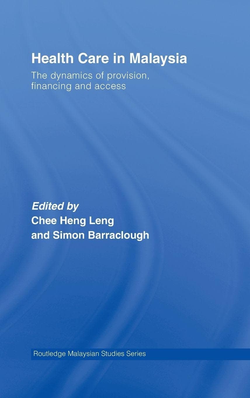 Health Care in Malaysia: The Dynamics of Provision, Financing and Access (Routledge Malaysian Studies Series)