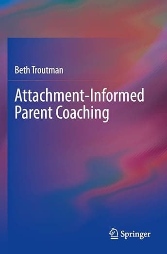 Attachment-Informed Parent Coaching - Beth Troutman