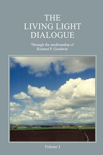 The Living Light Dialogue Volume 1: Spiritual Awareness Classes of the Living Light Philosophy - Mr. Richard P. Goodwin