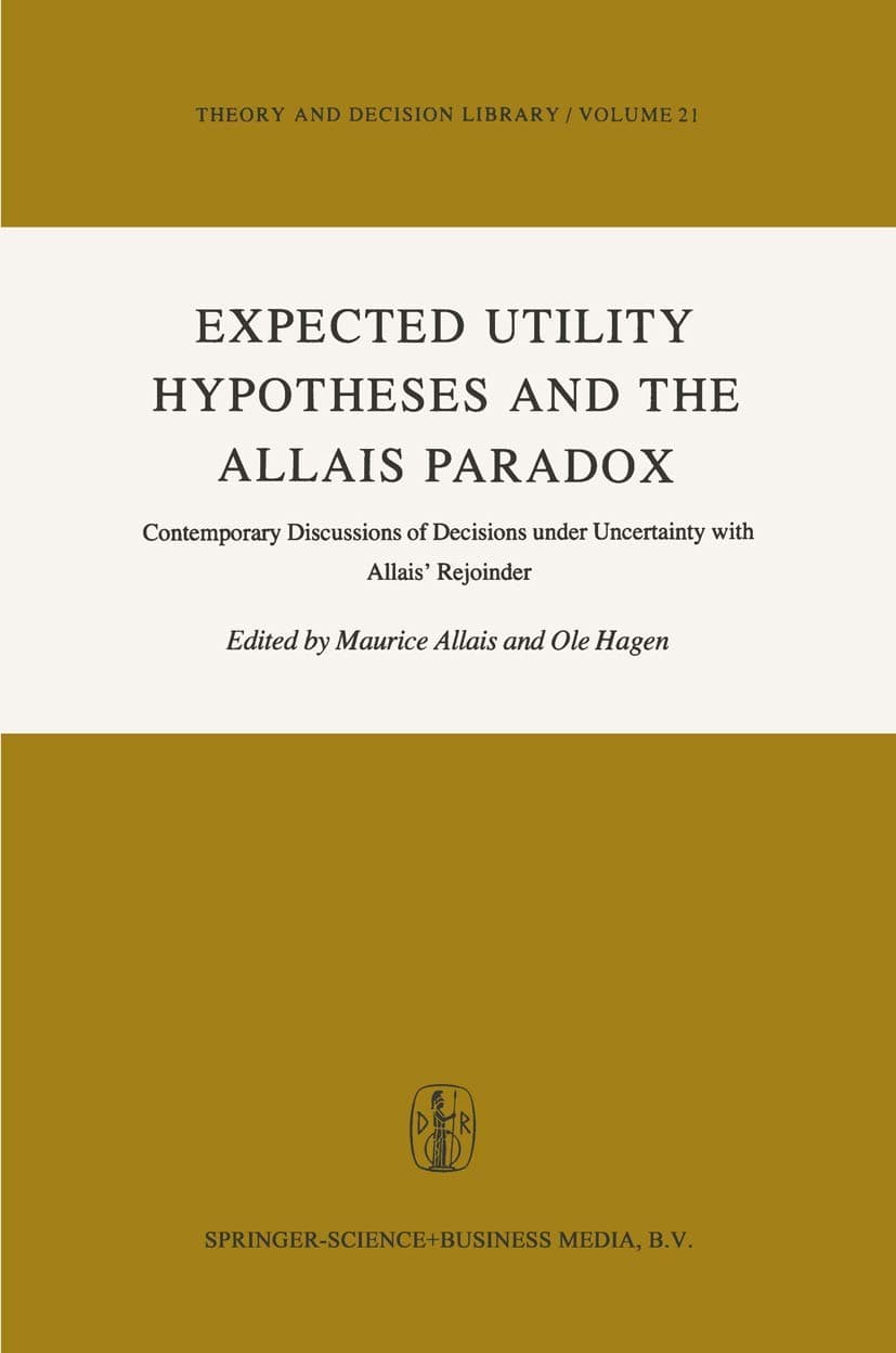 Expected Utility Hypotheses and the Allais Paradox: Contemporary Discussions of the Decisions Under Uncertainty with Allais' Rejoinder (Theory and Decision Library, 21) - M. Allais