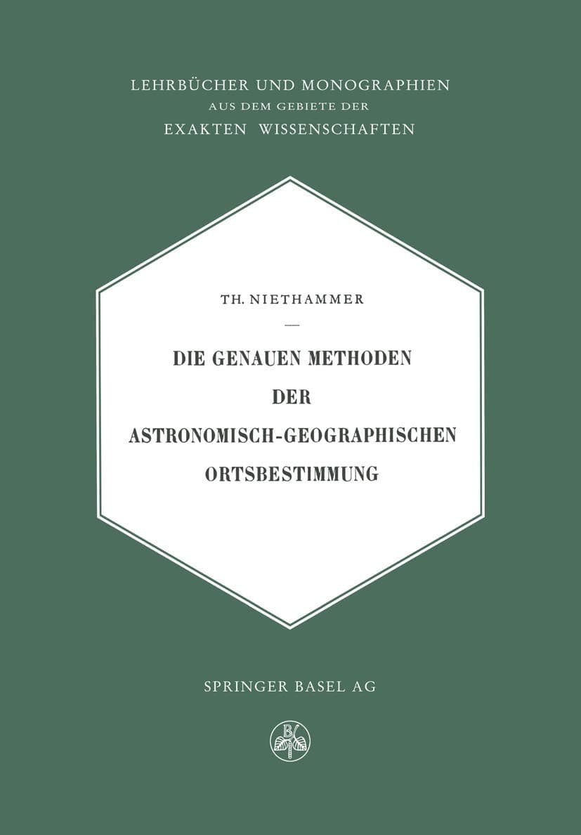 Die Genauen Methoden der Astronomisch-Geographischen Ortsbestimmung (Lehrbücher und Monographien aus dem Gebiete der exakten Wissenschaften) (German Edition) - Theodor Niethammer