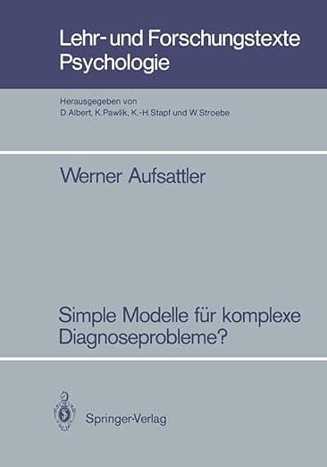 Simple Modelle für komplexe Diagnoseprobleme?: Zur Robustheit probabilistischer Diagnoseverfahren gegenüber vereinfachenden Modellannahmen (Lehr- und Forschungstexte Psychologie, 21) (German Edition) - Werner Aufsattler