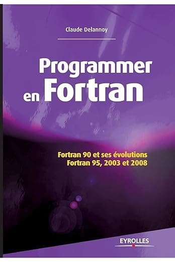 Programmer en Fortran: Fortran 90 et ses évolutions - Fortran 95, 2003 et 2008. (French Edition) - Claude Delannoy