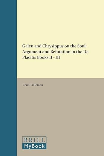 Galen and Chrysippus on the Soul: Argument and Refutation in the De Placitis Books II - III (Philosophia Antiqua, 68) - Teun Tieleman