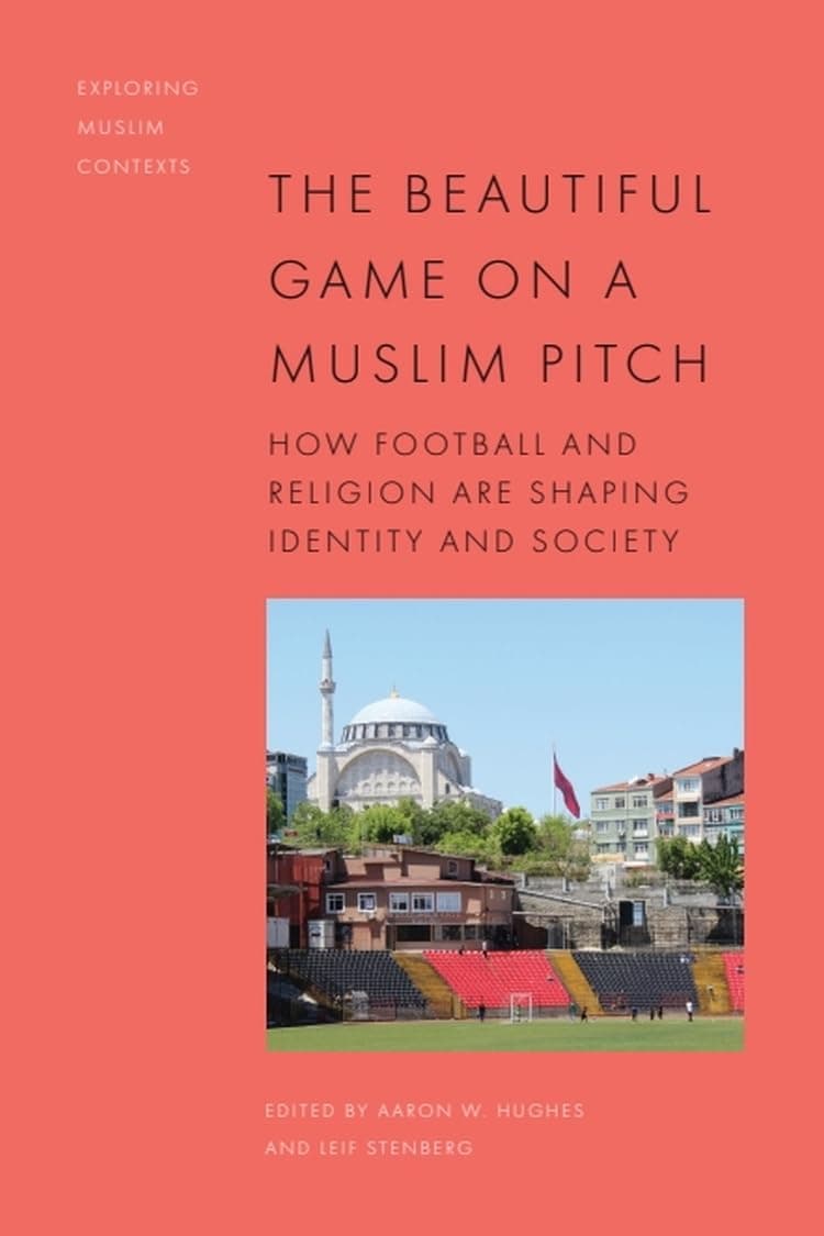 The Beautiful Game on a Muslim Pitch: How Football and Religion are Shaping Identity and Society (Exploring Muslim Contexts) - Aaron W. Hughes