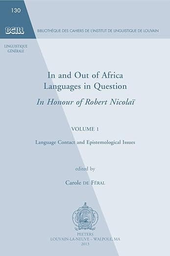 In and Out of Africa. Languages in Question. In Honour of Robert Nicolaï: Volume 1. Language Contact and Epistemological Issues (Bibliotheque Des Cahiers De L'institut De Linguistique De Louvain) - Peeters Publishers