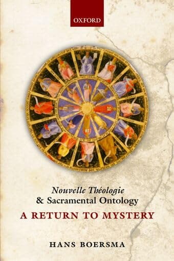 Nouvelle Theologie and Sacramental Ontology: A Return to Mystery - Hans Boersma