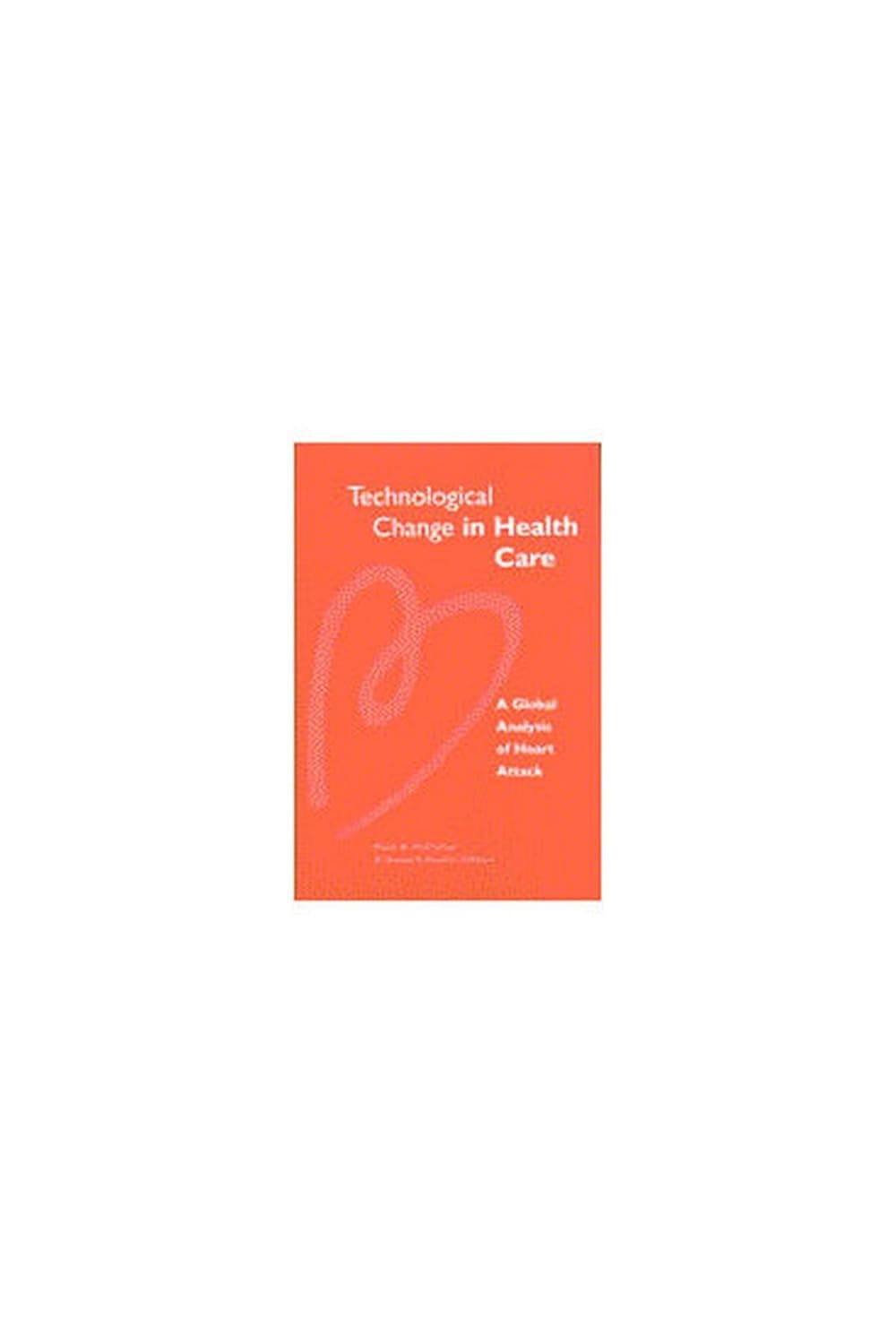 Technological Change in Health Care: A Global Analysis of Heart Attack (Studies In Health Economics & Policy)