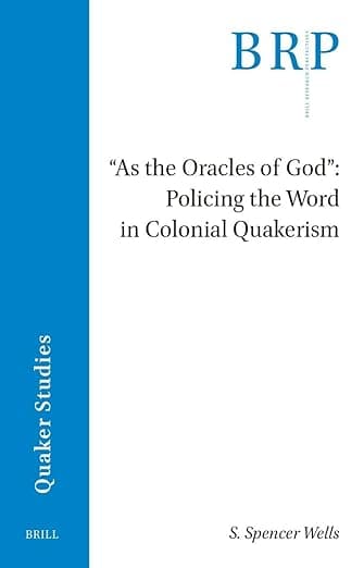 "As the Oracles of God": Policing the Word in Colonial Quakerism (Brill Research Perspectives in Humanities and Social Sciences) - S. Spencer Wells