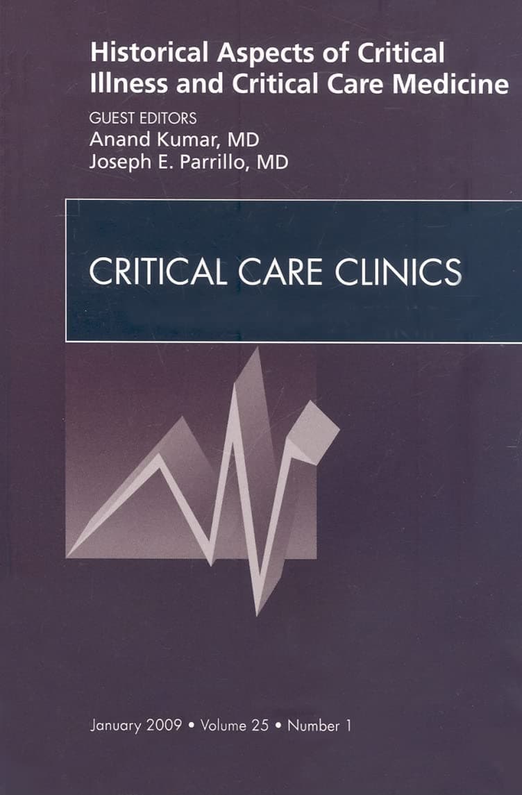 Historical Aspects of Critical Illness and Critical Care Medicine, An Issue of Critical Care Clinics (Volume 25-1) (The Clinics: Nursing, Volume 25-1) - Anand Kumar MD