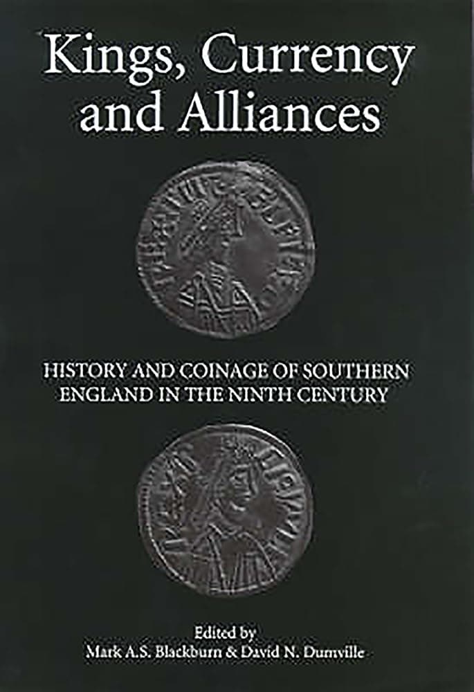 Kings, Currency and Alliances: History and Coinage of Southern England in the Ninth Century (Studies in Anglo-Saxon History, 9) - David Metcalf