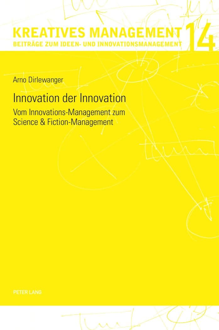 Innovation der Innovation: Vom Innovations-Management zum Science und Fiction-Management (Kreatives Management) (German Edition) - Arno Dirlewanger