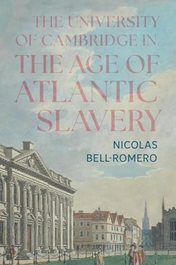 The University of Cambridge in the Age of Atlantic Slavery - Nicolas Bell-Romero
