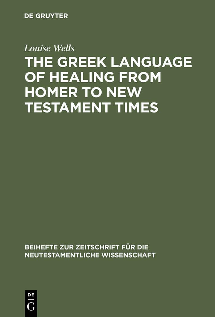 The Greek Language of Healing from Homer to New Testament Times (Beihefte zur Zeitschrift für die neutestamentliche Wissenschaft, 83)