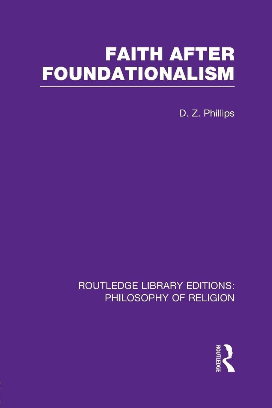 Faith after Foundationalism: Philosophy of Religion) (Routledge Library Editions: Philosophy of Religion) - D.Z. Phillips