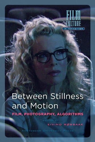 Between Stillness and Motion: Film, Photography, Algorithms (Film Culture in Transition) - Amsterdam University Press