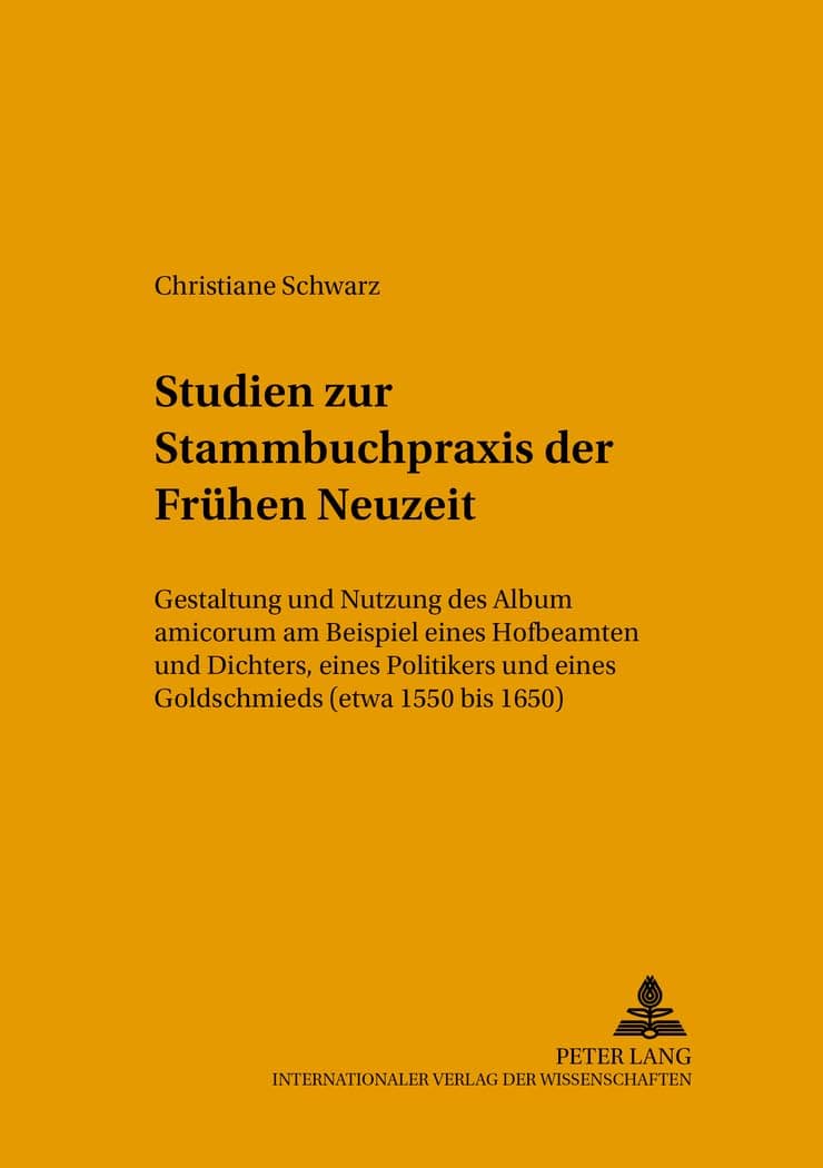 Studien zur Stammbuchpraxis der Frühen Neuzeit: Gestaltung und Nutzung des Album amicorum am Beispiel eines Hofbeamten und Dichters, eines Politikers ... 1550 bis 1650) (Mikrokosmos) (German Edition) - Peter Lang GmbH, Internationaler Verlag der Wissenschaften