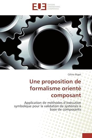 Une proposition de formalisme orienté composant: Application de méthodes d’exécution symbolique pour la validation de systèmes à base de composants (Omn.Univ.Europ.) (French Edition) - Céline Bigot