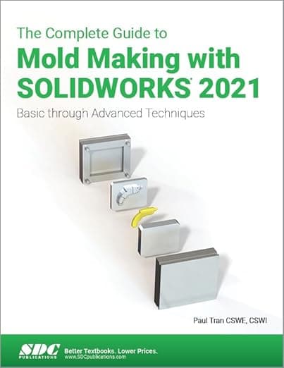 The Complete Guide to Mold Making with SOLIDWORKS 2021: Basic through Advanced Techniques - Paul Tran