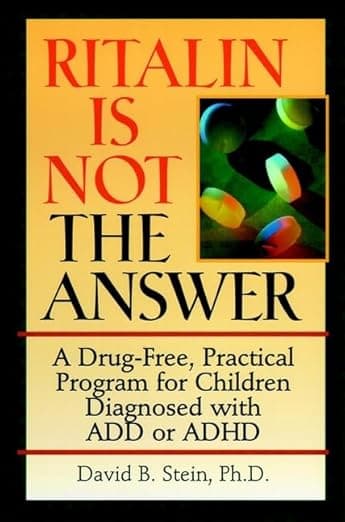 Ritalin Is Not the Answer: A Drug-Free, Practical Program for Children Diagnosed With Add or Adhd - David B. Stein