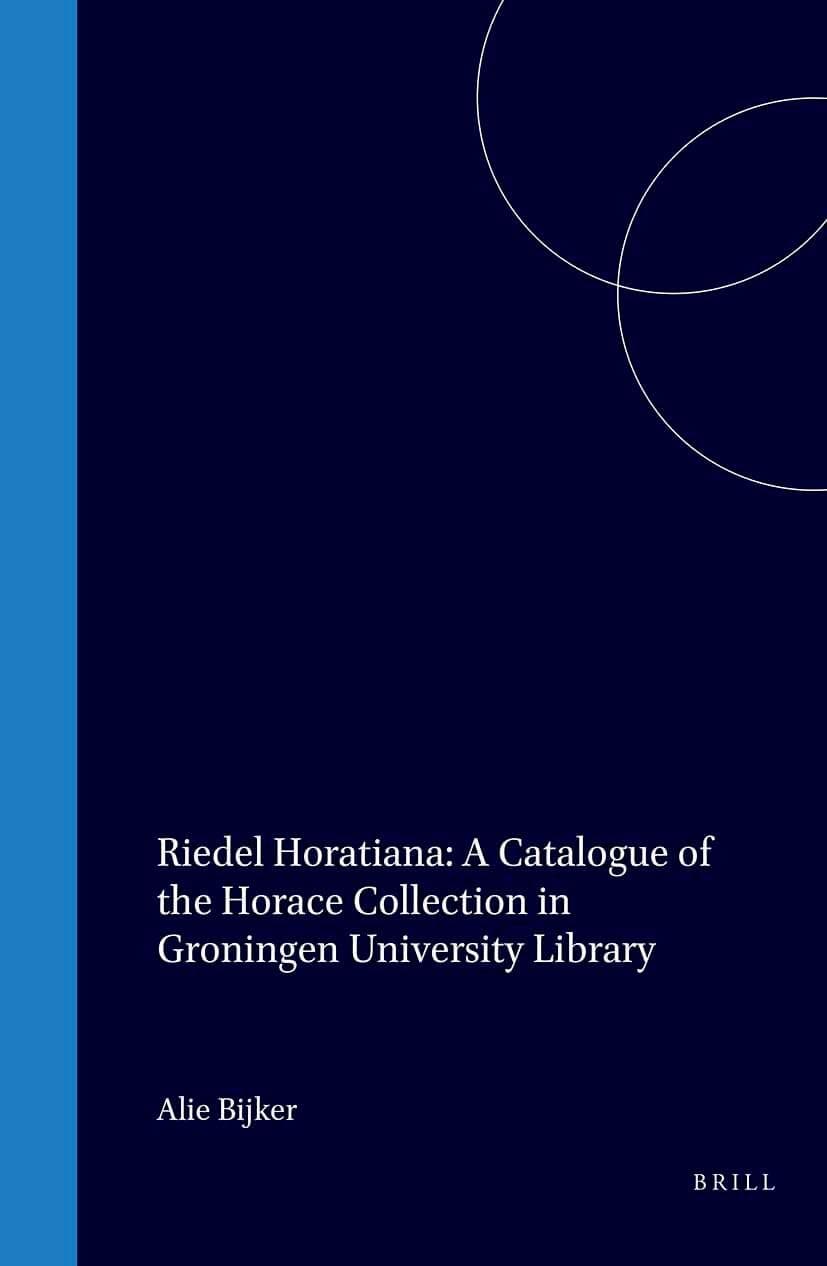 Riedel Horatiana: A Catalogue of the Horace Collection in Groningen University Library (Bibliotheca Bibliographica Neerlandica, 30) - Horace