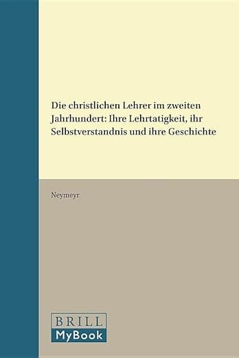 Die christlichen Lehrer im zweiten Jahrhundert: Ihre Lehrtätigkeit, ihr Selbstverständnis und ihre Geschichte (Vigiliae Christianae, Supplements, 4) (German Edition) - Ulrich Neymeyr
