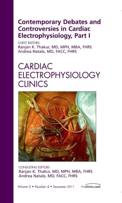 Contemporary Debates and Controversies in Cardiac Electrophysiology, Part I, An Issue of Cardiac Electrophysiology Clinics (Volume 3-4) (The Clinics: Internal Medicine, Volume 3-4) - Ranjan K. Thakur MD  MPH  MBA  FHRS