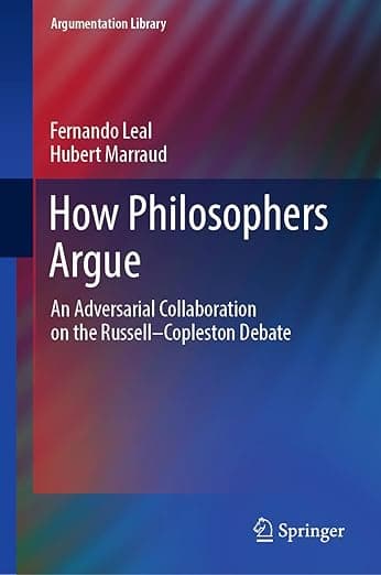 How Philosophers Argue: An Adversarial Collaboration on the Russell--Copleston Debate (Argumentation Library, 41) - Fernando Leal