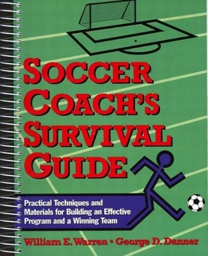 Soccer Coach's Survival Guide: Practical Techniques and Materials for Building an Effective Program and a Winning Team - William E. Warren
