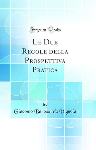 Le Due Regole della Prospettiva Pratica (Classic Reprint) (Italian Edition) - Giacomo Barozzi da Vignola