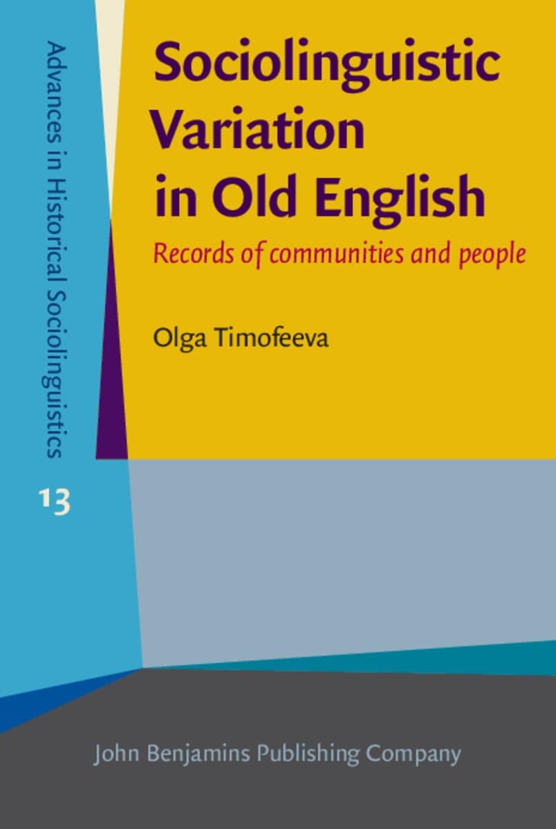 Sociolinguistic Variation in Old English (Advances in Historical Sociolinguistics) - John Benjamins Publishing Company