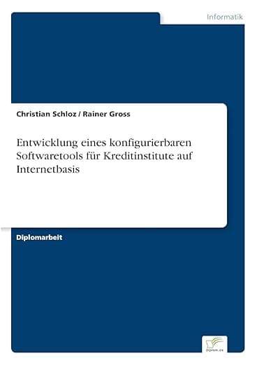 Entwicklung eines konfigurierbaren Softwaretools für Kreditinstitute auf Internetbasis (German Edition) - Diplomarbeiten Agentur diplom.de